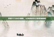 掌握YY5801辅助，让你的游戏之路更加顺畅