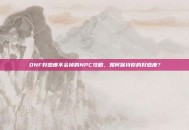 DNF好感度不会掉的NPC攻略，如何保持你的好感度？