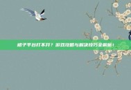 橘子平台打不开？游戏攻略与解决技巧全解析！