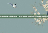 轩辕传奇手游职业推荐，不同玩法下的精准定位与角色选择指南