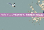 PUBG Mobile手游发布倒计时，玩家翘首以待的终极战场