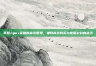 掌握Apex英雄的货币管理，如何高效购买与使用游戏内货币