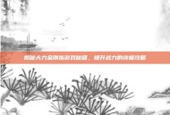 揭秘大力金刚指游戏秘籍，提升战力的终极攻略