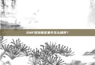 DNF冒险家征集令怎么推荐？