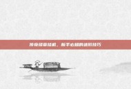 传奇续章挂机，新手必知的进阶技巧