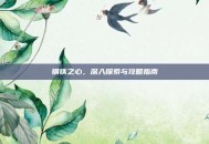 钢铁之心，深入探索与攻略指南