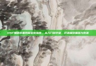 DNF辅助装备附魔宝珠指南，从入门到毕业，打造极致面板与伤害