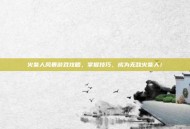火柴人风暴游戏攻略，掌握技巧，成为无敌火柴人！