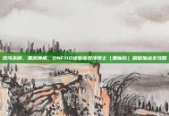 混沌未明，黑武神威，DNF110级版本混沌骑士（黑魔后）刷图加点全攻略