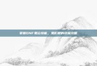 掌握DNF鬼泣技能，鬼影鞭的终极攻略