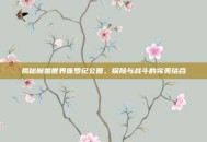 揭秘魔兽世界侏罗纪公园，探险与战斗的完美结合