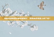 揭秘英雄联盟封神英雄排行，你的本命英雄上榜了吗？