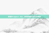 掌握Project A3，游戏攻略与技巧全解析