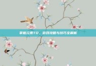 掌握元素TD，游戏攻略与技巧全解析