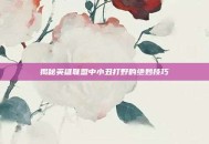 揭秘英雄联盟中小丑打野的绝妙技巧