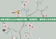 求生之路2steam联机全攻略，高效协作、畅享多人生存乐趣