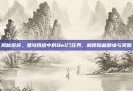 揭秘崩坏，星穹铁道中的Bwl门任务，解锁隐藏剧情与奖励