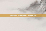 寻秦记攻略，掌握游戏精髓，成就无双之旅