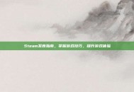 Steam发育指南，掌握游戏技巧，提升游戏体验
