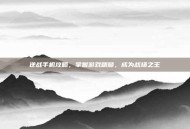 逆战手机攻略，掌握游戏精髓，成为战场之王