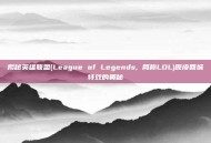 揭秘英雄联盟(League of Legends, 简称LOL)原皮回城特效的奥秘