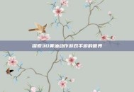 探索3D黄油动作游戏手游的世界