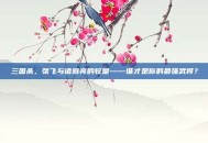 三国杀，张飞与诸葛亮的较量——谁才是你的最强武将？