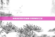 掌握高配置游戏画面卡顿的解决之道