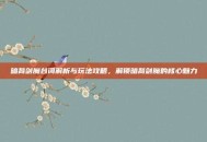 暗裔剑魔台词解析与玩法攻略，解锁暗裔剑魔的核心魅力