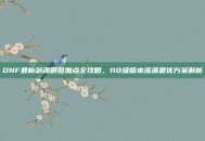 DNF最新剑魂刷图加点全攻略，110级版本流派最优方案解析