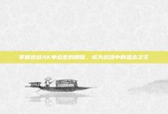 掌握逆战AK单点宏的精髓，成为战场中的狙击之王