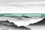 掌握英雄联盟账号管理技巧，让你的游戏之路更加顺畅