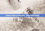 探索信长之野望13pk的奇幻世界，策略与历史的完美融合