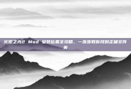火炬之光2 Mod 安装位置全攻略，一步步教你找到正确文件夹