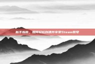 新手指南，如何轻松创建并享受Steam账号