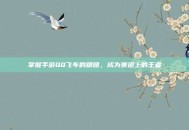 掌握手游QQ飞车的精髓，成为赛道上的王者