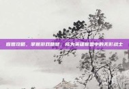 盲僧攻略，掌握游戏精髓，成为英雄联盟中的无影战士
