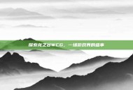 探索龙之谷WCG，一场游戏界的盛事