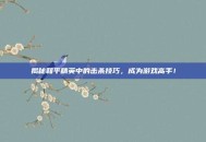 揭秘和平精英中的击杀技巧，成为游戏高手！