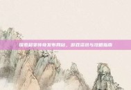 探索超变传奇发布网站，游戏资讯与攻略指南