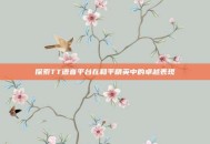 探索TT语音平台在和平精英中的卓越表现