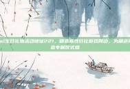 lol生日礼物活动地址221，精选高性价比游戏周边，为角色打造专属仪式感