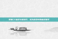 掌握CF幽灵卡枪技巧，成为游戏中的幽灵猎手