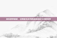 劲乐团单机版，经典音乐游戏的深度解析与攻略指南