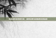单机动作游戏排行榜，探索经典与创新的完美结合