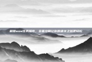 解锁wow任务插件，全面攻略让你的通关之路更轻松