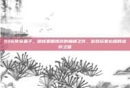 996传奇盒子，硬核策略博弈的巅峰之作，游戏玩家必探的进阶之路