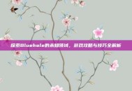 探索Bluehole的未知领域，游戏攻略与技巧全解析