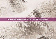 DNF85级狂战刷图加点全攻略，暴力输出与生存兼顾