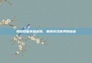 揭秘隐藏英雄密码，解锁游戏世界的秘密